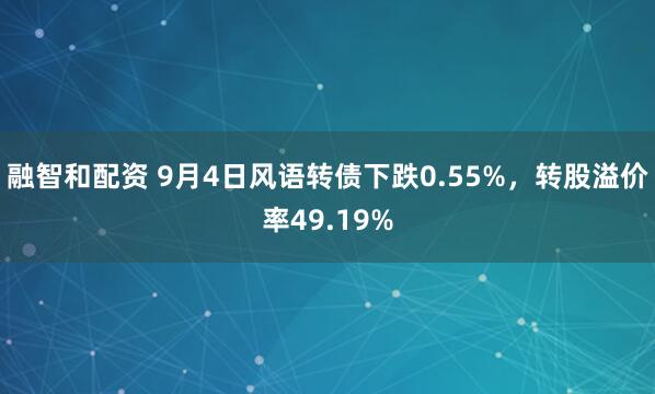 融智和配资 9月4日风语转债下跌0.55%，转股溢价率49.19%